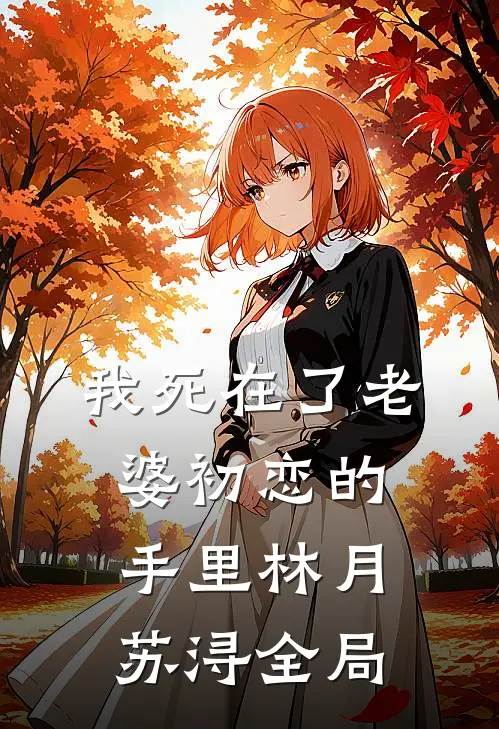 我死在了老婆初恋的手里林月苏浔全局