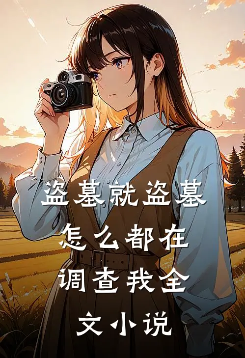 盗墓就盗墓,怎么都在调查我全文