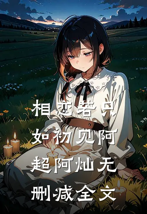 相恋若只如初见阿超阿灿无删减全文