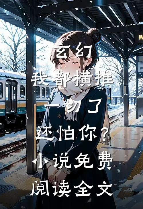 玄幻我都横推一切了,还怕你?免费阅读全文无弹窗