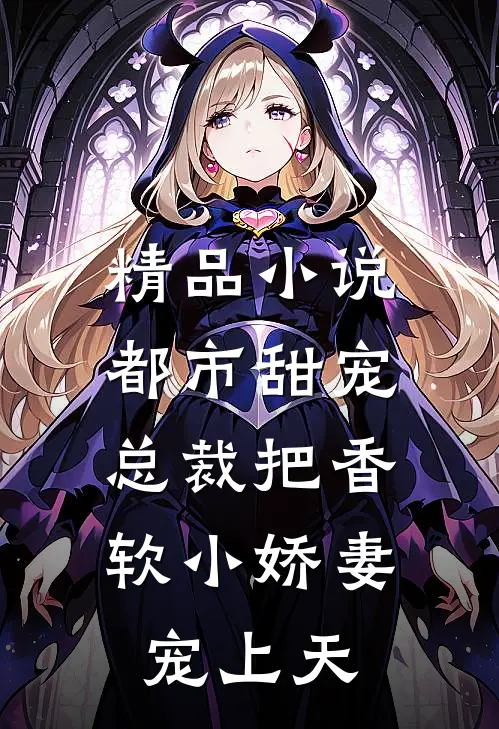 精品小说都市甜宠：总裁把香软小娇妻宠上天