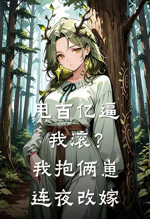 甩百亿逼我滚？我抱俩崽连夜改嫁