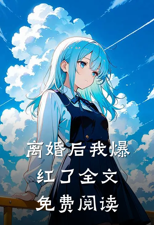 离婚后我爆红了全文免费阅读