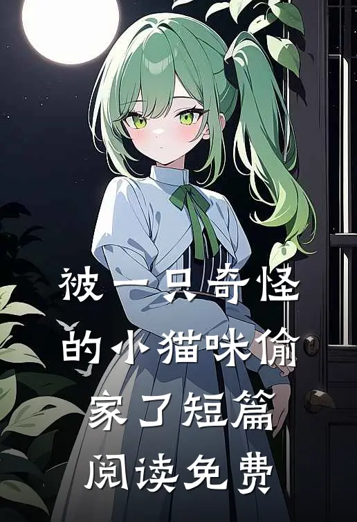 被一只奇怪的小猫咪偷家了短篇阅读免费