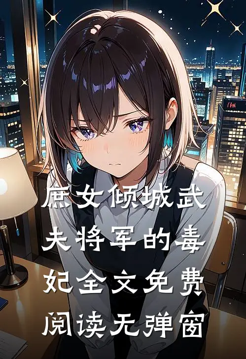 庶女倾城武夫将军的毒妃全文免费阅读无弹窗