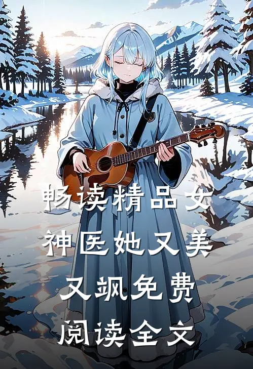 畅读精品女神医她又美又飒免费阅读全文