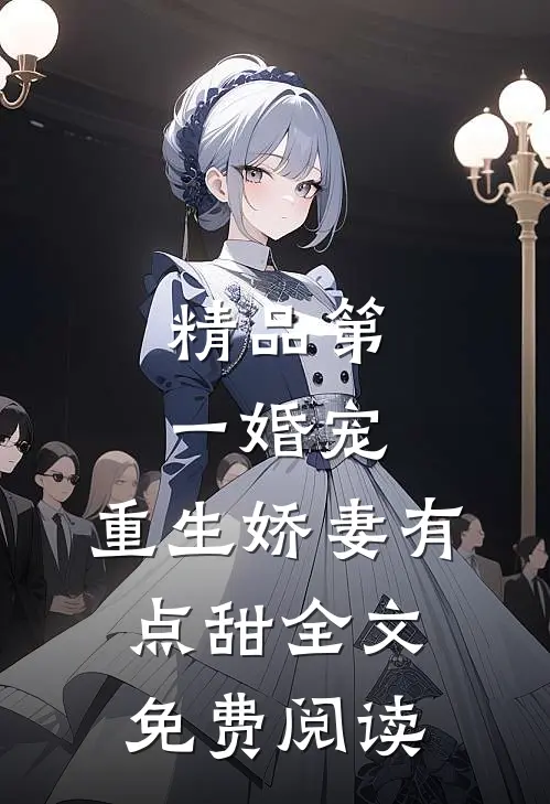 精品第一婚宠,重生娇妻有点甜全文免费阅读