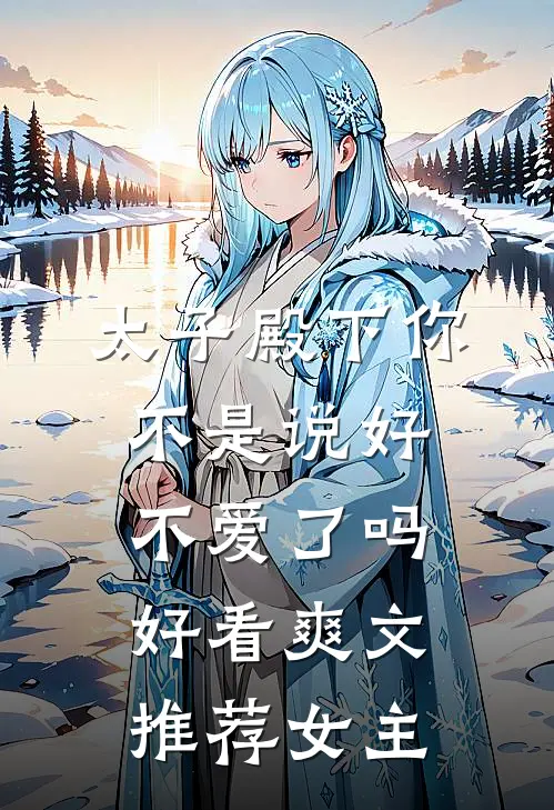 太子殿下你不是说好不爱了吗好看爽文推荐女主