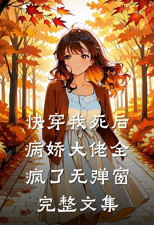 快穿我死后病娇大佬全疯了无弹窗完整文集