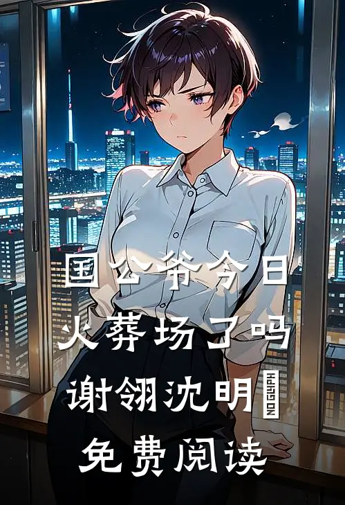国公爷今日火葬场了吗谢翎沈明玥免费阅读