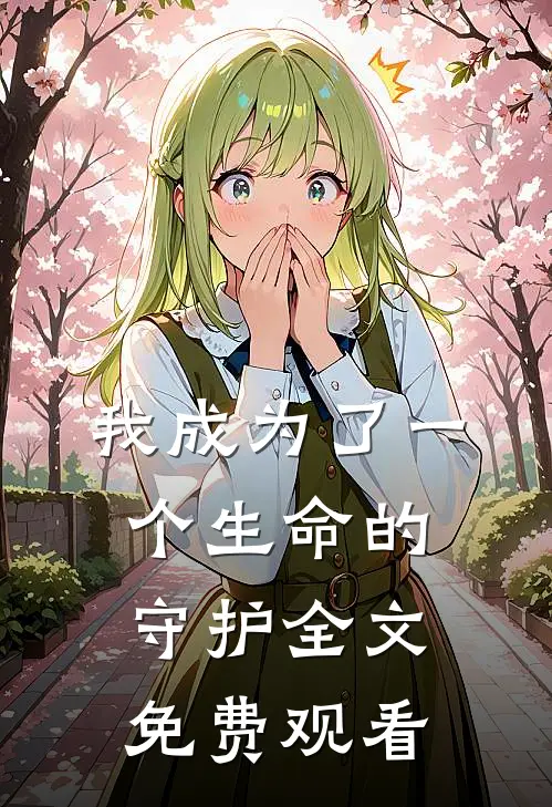 我成为了一个生命的守护全文免费观看