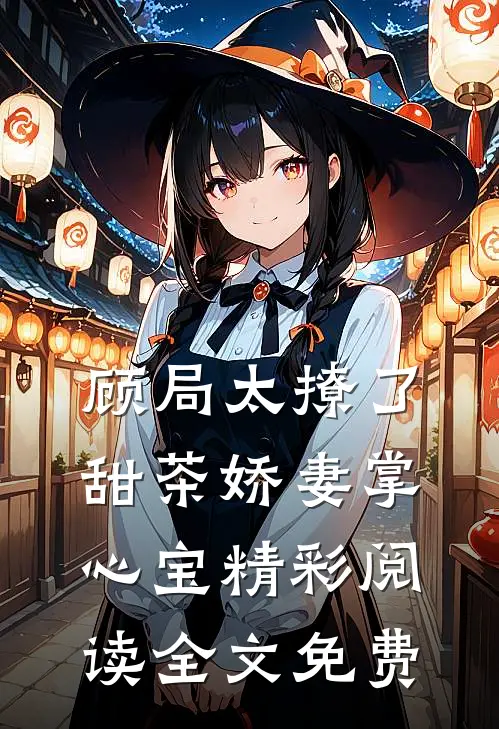 顾局太撩了甜茶娇妻掌心宝精彩阅读全文免费