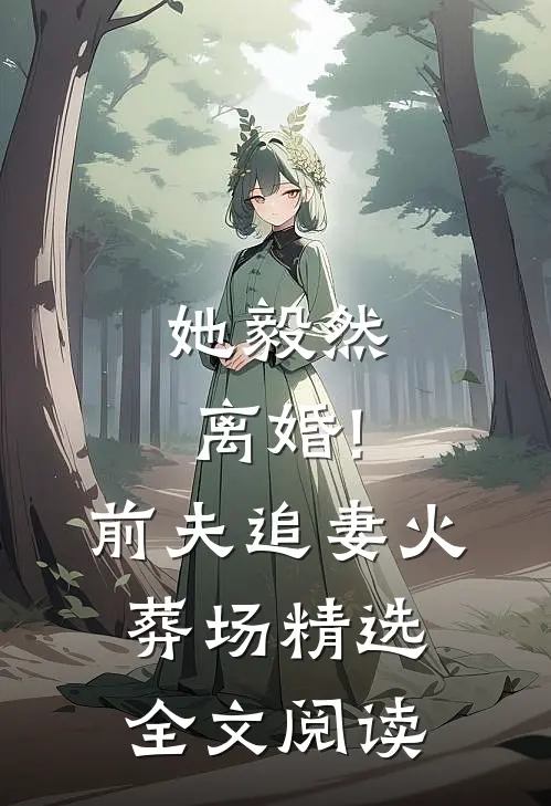 她毅然离婚!前夫追妻火葬场精选全文阅读