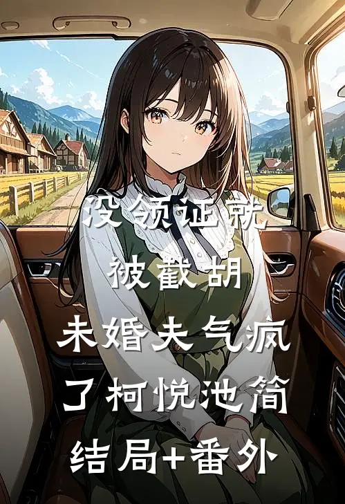 没领证就被截胡，未婚夫气疯了柯悦池简结局+番外