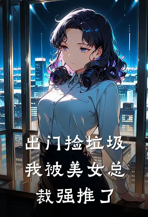 出门捡垃圾,我被美女总裁强推了