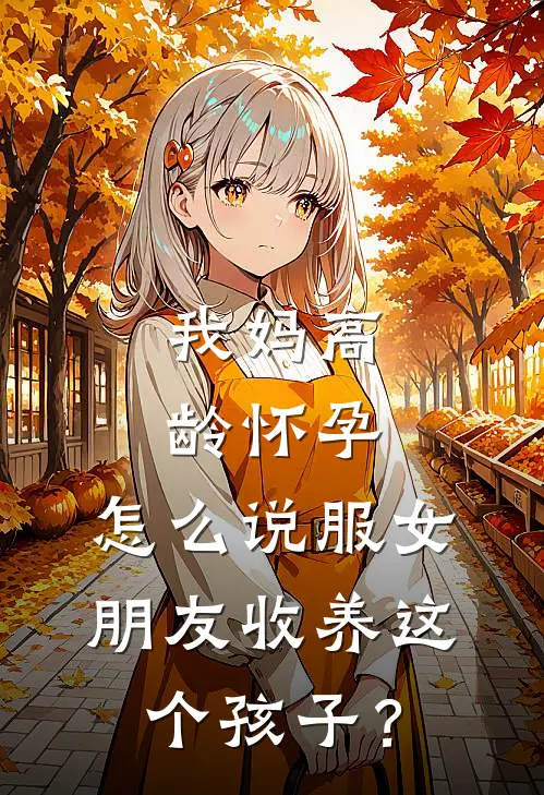 我妈高龄怀孕，怎么说服女朋友收养这个孩子？