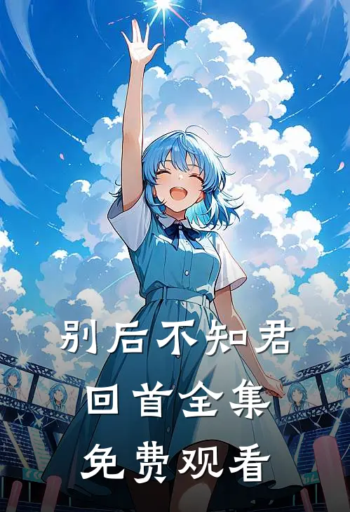 别后不知君回首 全集免费观看