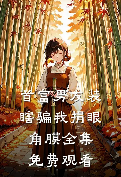 首富男友装瞎骗我捐眼角膜 全集免费观看