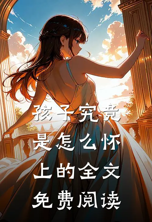 孩子究竟是怎么怀上的全文免费阅读