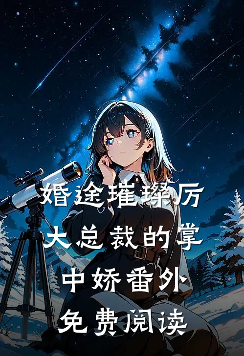 婚途璀璨厉大总裁的掌中娇番外免费阅读