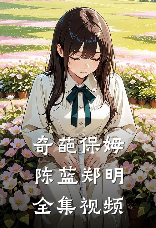 奇葩保姆陈蓝郑明 全集视频