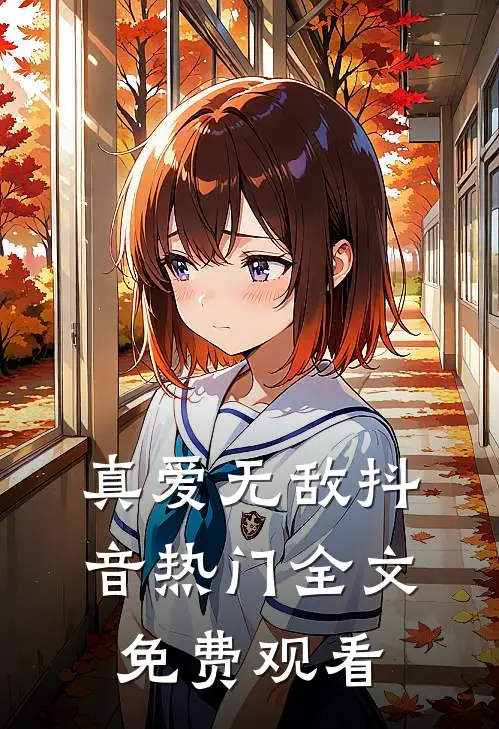 真爱无敌抖音热门全文免费观看