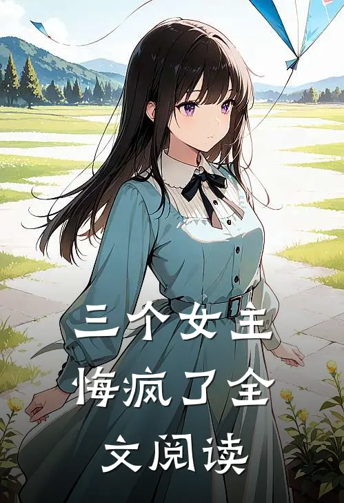 三个女主悔疯了全文阅读