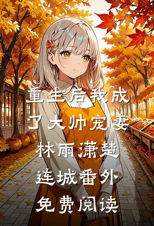重生后我成了大帅宠妻林雨潇楚连城 番外免费阅读
