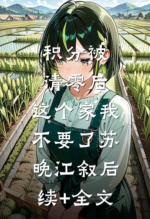 积分被清零后，这个家我不要了苏晚江叙后续+全文