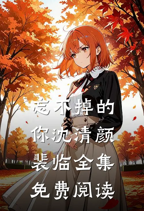忘不掉的你沈清颜裴临 全集免费阅读