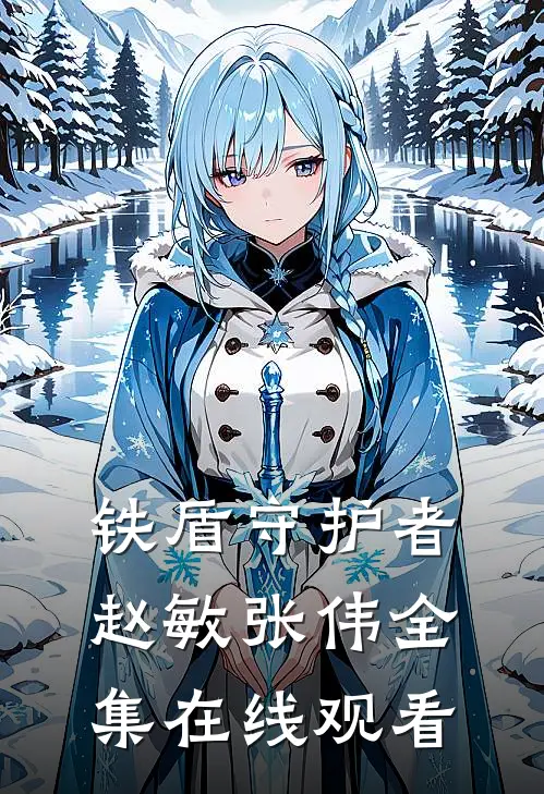铁盾守护者赵敏张伟 全集在线观看