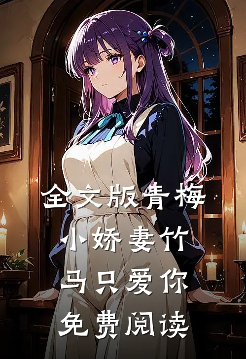 全文版青梅小娇妻竹马只爱你免费阅读