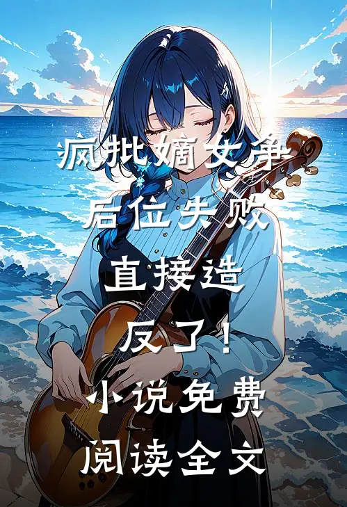疯批嫡女争后位失败，直接造反了！小说免费阅读全文