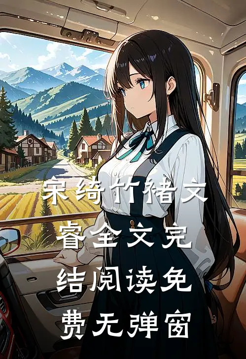 宋绮竹褚文睿全文完结阅读免费无弹窗