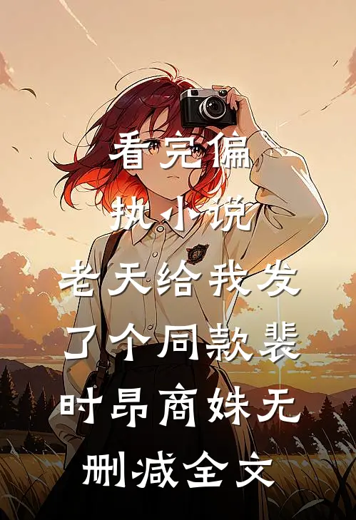 看完偏执小说，老天给我发了个同款裴时昂商姝无删减全文