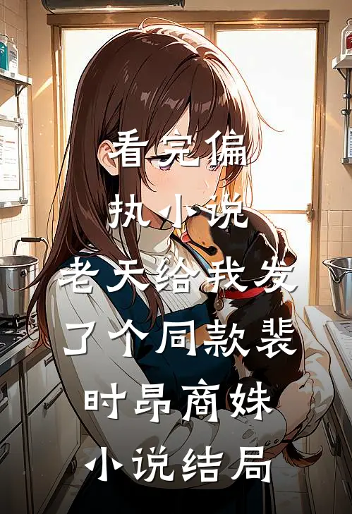 看完偏执小说，老天给我发了个同款裴时昂商姝小说结局