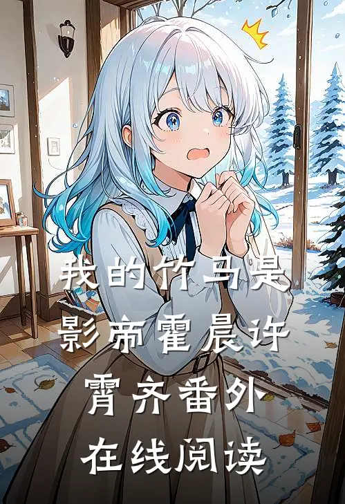 我的竹马是影帝霍晨许霄齐 番外在线阅读