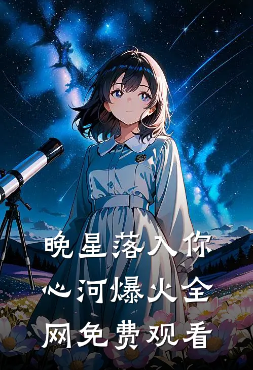 晚星落入你心河爆火全网免费观看