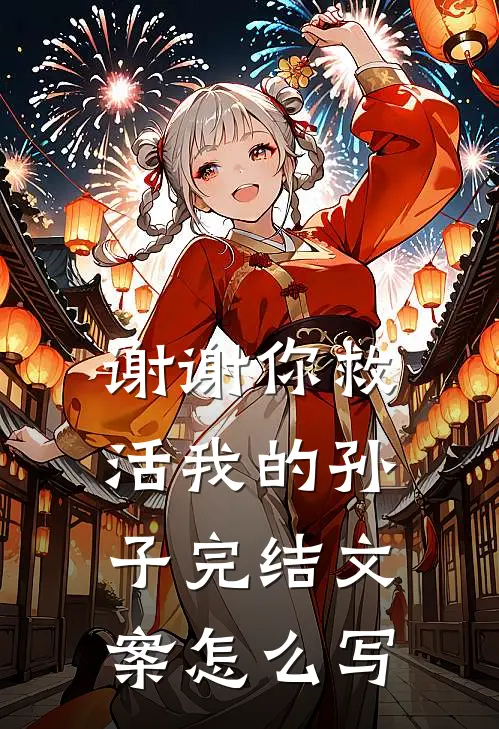 谢谢你救活我的孙子完结文案怎么写