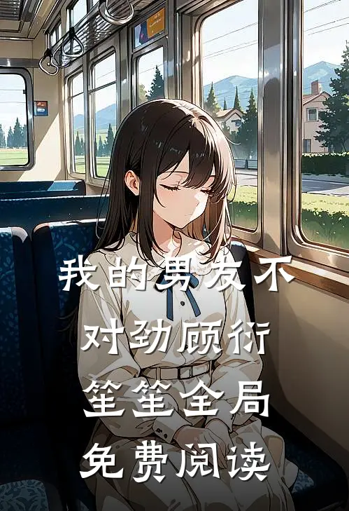 我的男友不对劲顾衍笙笙全局免费阅读