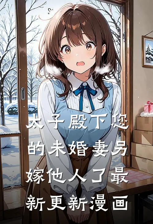太子殿下您的未婚妻另嫁他人了最新更新漫画