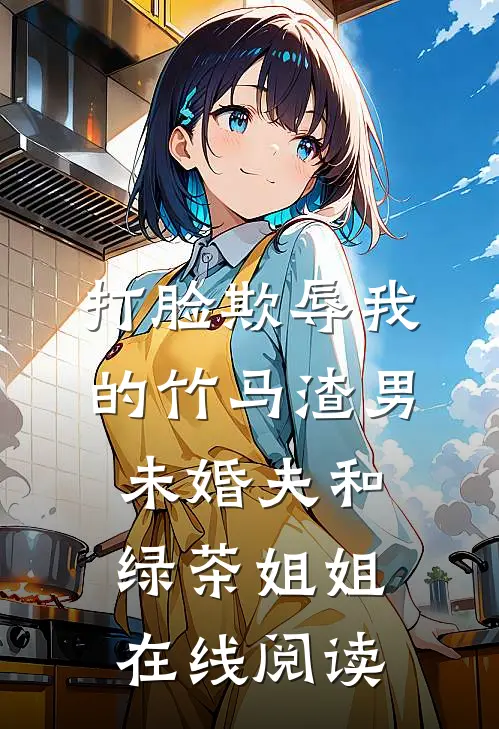 打脸欺辱我的竹马渣男未婚夫和绿茶姐姐在线阅读
