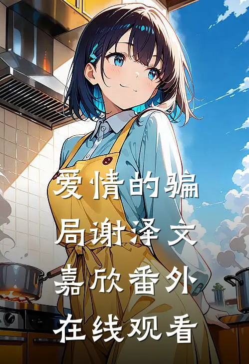 爱情的骗局谢泽文嘉欣 番外在线观看