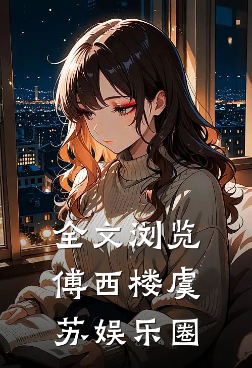 全文浏览傅西楼虞苏娱乐圈