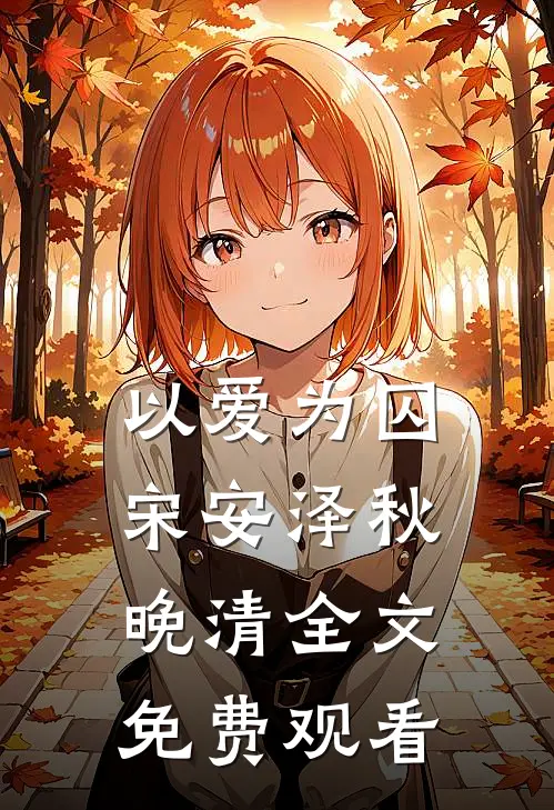 以爱为囚宋安泽秋晚清全文免费观看