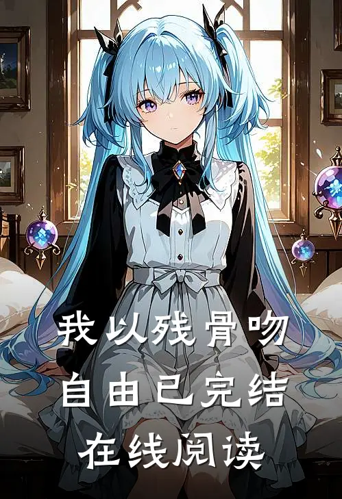 我以残骨吻自由已完结在线阅读