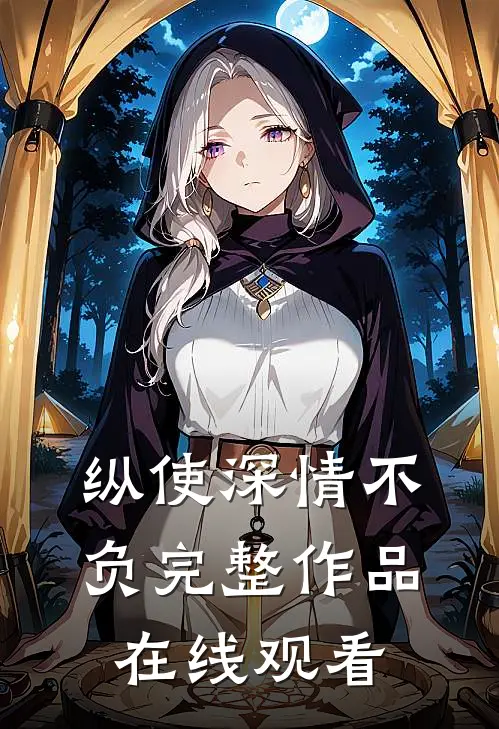 纵使深情不负完整作品在线观看
