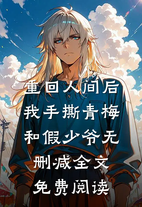 重回人间后我手撕青梅和假少爷无删减全文免费阅读