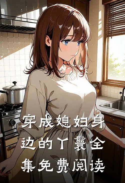穿成媳妇身边的丫鬟 全集免费阅读