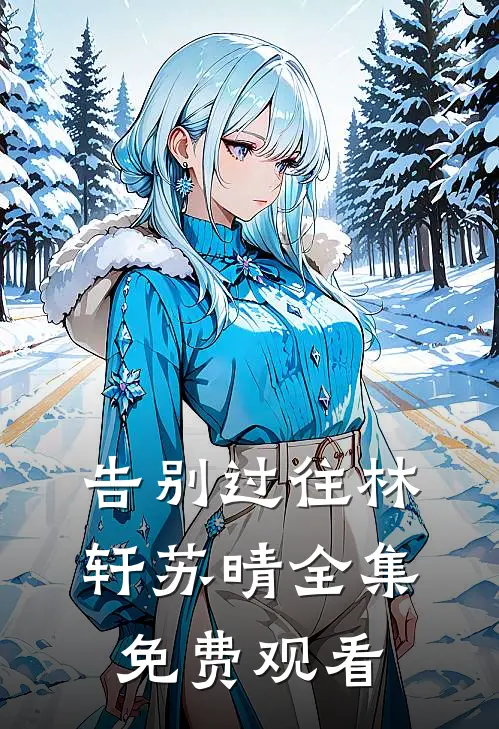 告别过往林轩苏晴 全集免费观看